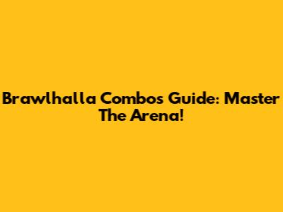 Brawlhalla Combos Guide: Master The Arena!