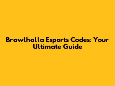 Brawlhalla Esports Codes: Your Ultimate Guide