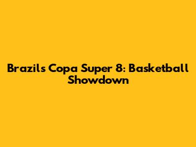 Brazil's Copa Super 8: Basketball Showdown