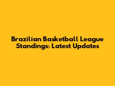 Brazilian Basketball League Standings: Latest Updates