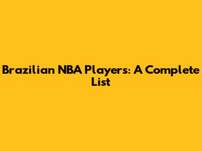 Brazilian NBA Players: A Complete List