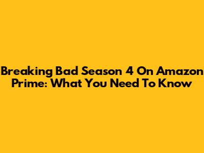 Breaking Bad Season 4 On Amazon Prime: What You Need To Know