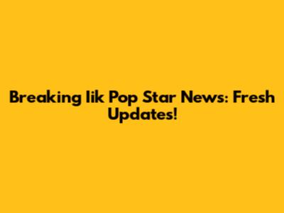Breaking Iik Pop Star News: Fresh Updates!