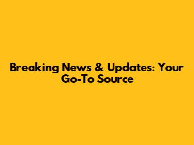 Breaking News & Updates: Your Go-To Source