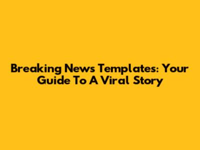 Breaking News Templates: Your Guide To A Viral Story