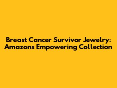 Breast Cancer Survivor Jewelry: Amazon's Empowering Collection