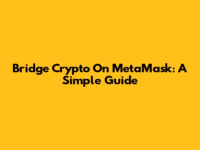 Bridge Crypto On MetaMask: A Simple Guide