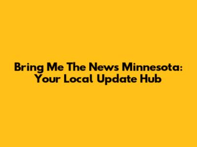 Bring Me The News Minnesota: Your Local Update Hub