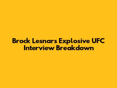 Brock Lesnar's Explosive UFC Interview Breakdown