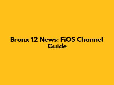 Bronx 12 News: FiOS Channel Guide