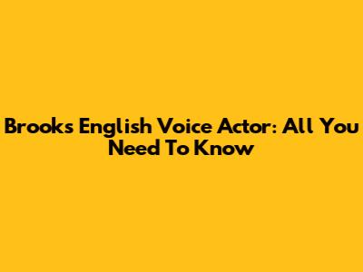Brook's English Voice Actor: All You Need To Know