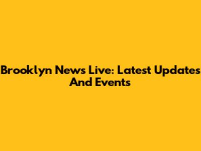 Brooklyn News Live: Latest Updates And Events
