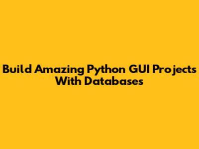 Build Amazing Python GUI Projects With Databases