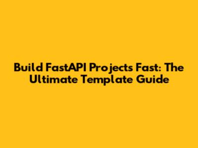 Build FastAPI Projects Fast: The Ultimate Template Guide