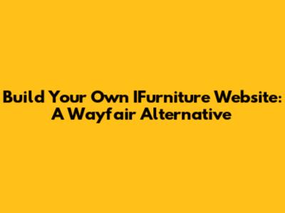 Build Your Own IFurniture Website: A Wayfair Alternative