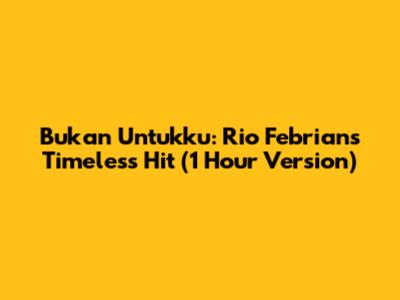 Bukan Untukku: Rio Febrian's Timeless Hit (1 Hour Version)