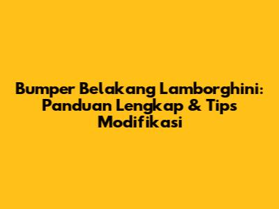 Bumper Belakang Lamborghini: Panduan Lengkap & Tips Modifikasi