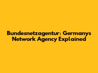 Bundesnetzagentur: Germany's Network Agency Explained