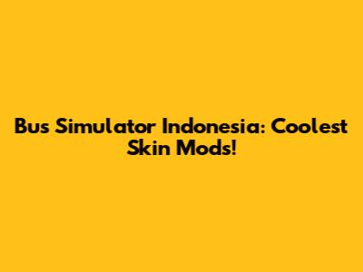 Bus Simulator Indonesia: Coolest Skin Mods!