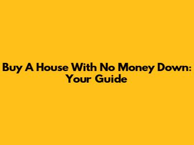 Buy A House With No Money Down: Your Guide