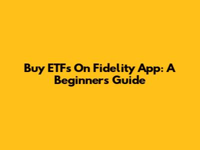 Buy ETFs On Fidelity App: A Beginner's Guide