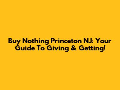 Buy Nothing Princeton NJ: Your Guide To Giving & Getting!