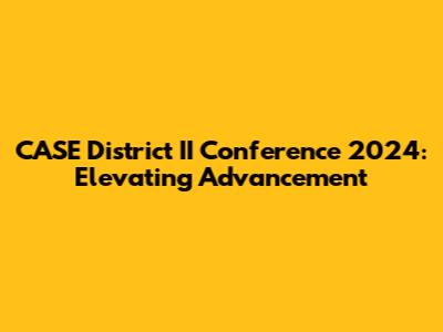 CASE District II Conference 2024: Elevating Advancement