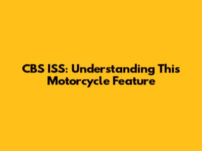 CBS ISS: Understanding This Motorcycle Feature