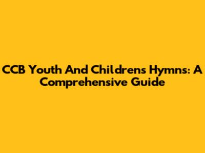 CCB Youth And Children's Hymns: A Comprehensive Guide