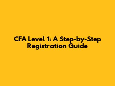 CFA Level 1: A Step-by-Step Registration Guide