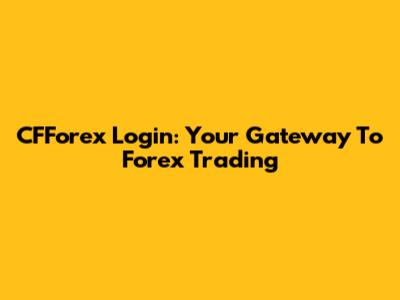 CFForex Login: Your Gateway To Forex Trading