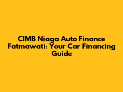 CIMB Niaga Auto Finance Fatmawati: Your Car Financing Guide