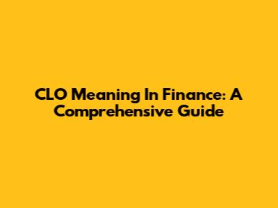 CLO Meaning In Finance: A Comprehensive Guide