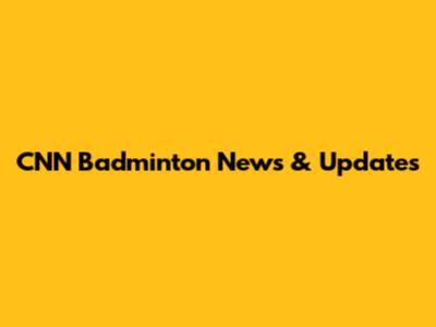 CNN Badminton News & Updates