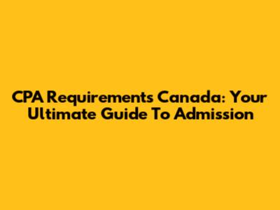 CPA Requirements Canada: Your Ultimate Guide To Admission