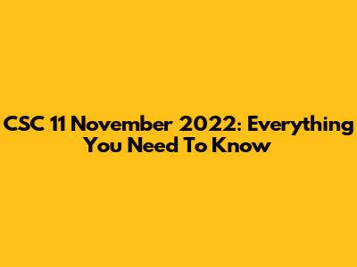 CSC 11 November 2022: Everything You Need To Know