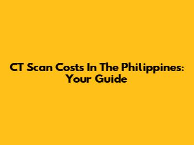 CT Scan Costs In The Philippines: Your Guide