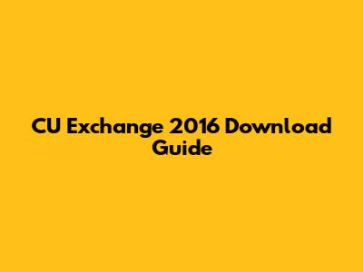 CU Exchange 2016 Download Guide