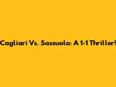Cagliari Vs. Sassuolo: A 1-1 Thriller!