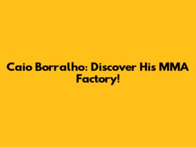 Caio Borralho: Discover His MMA Factory!