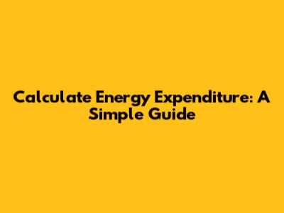Calculate Energy Expenditure: A Simple Guide