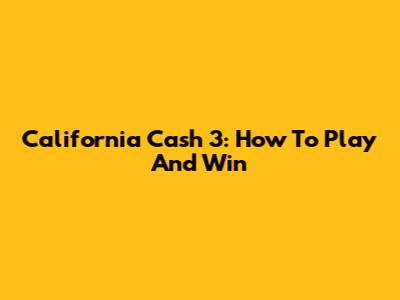 California Cash 3: How To Play And Win