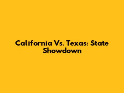 California Vs. Texas: State Showdown