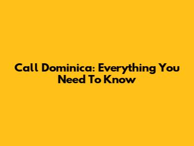 Call Dominica: Everything You Need To Know