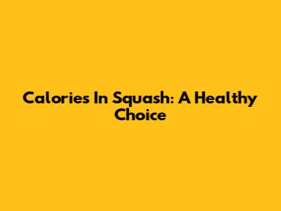Calories In Squash: A Healthy Choice