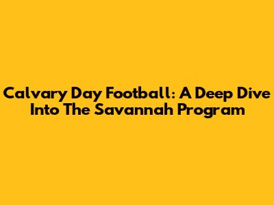Calvary Day Football: A Deep Dive Into The Savannah Program