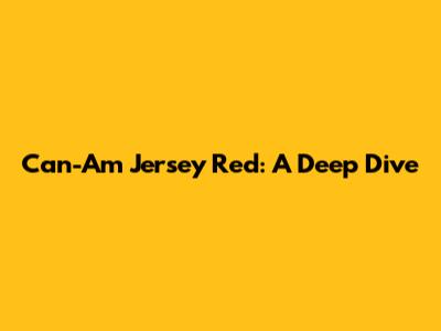 Can-Am Jersey Red: A Deep Dive