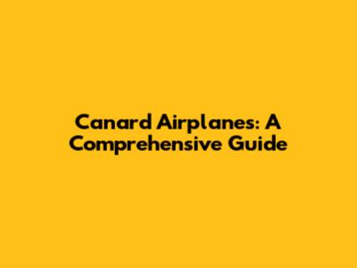 Canard Airplanes: A Comprehensive Guide