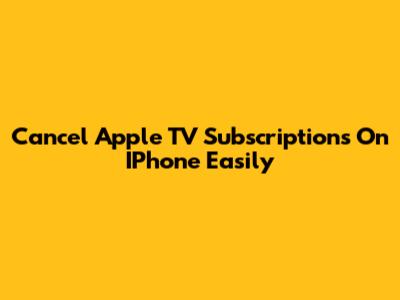 Cancel Apple TV Subscriptions On IPhone Easily
