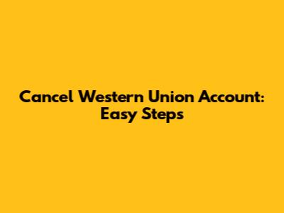 Cancel Western Union Account: Easy Steps